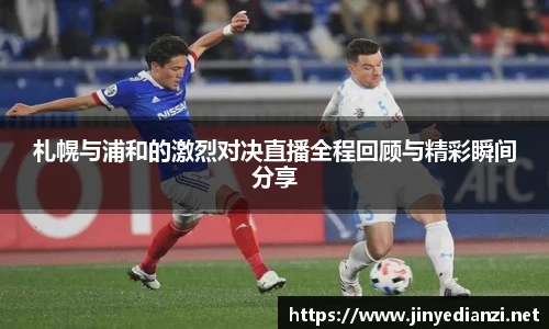 札幌与浦和的激烈对决直播全程回顾与精彩瞬间分享