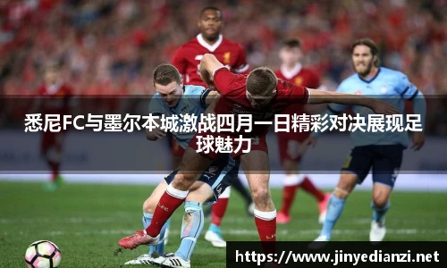 悉尼FC与墨尔本城激战四月一日精彩对决展现足球魅力