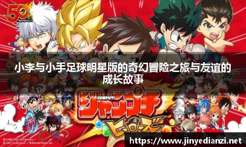 小李与小手足球明星版的奇幻冒险之旅与友谊的成长故事