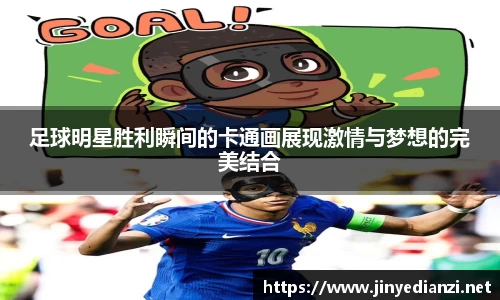 足球明星胜利瞬间的卡通画展现激情与梦想的完美结合