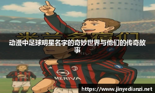 动漫中足球明星名字的奇妙世界与他们的传奇故事